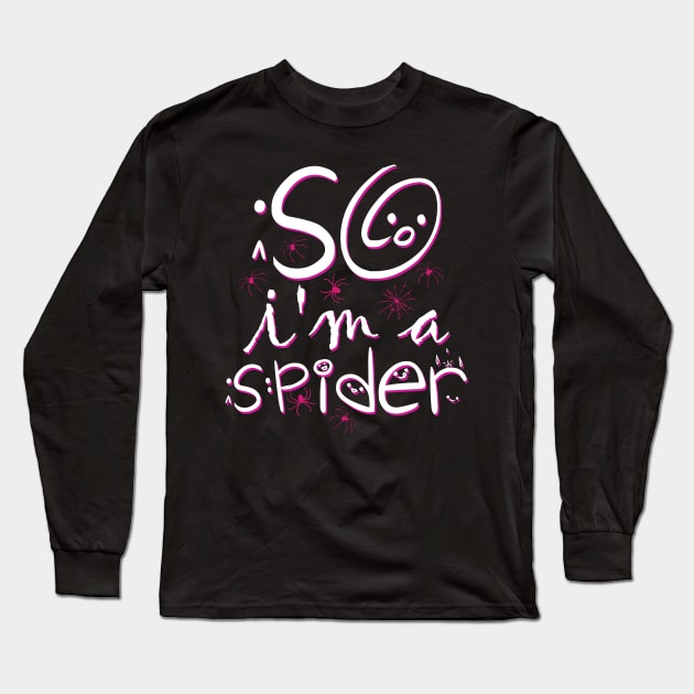 So Im a Spider Long Sleeve T-Shirt by alcoshirts